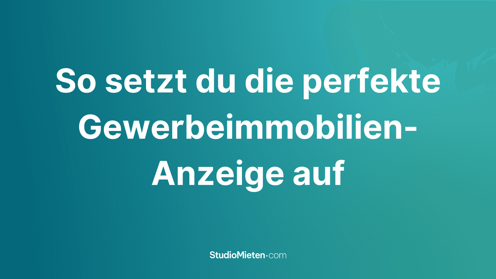 Ein minimalistisches Grafikdesign mit dem Titel 'So setzt du die perfekte Gewerbeimmobilien-Anzeige auf', auf einem beruhigenden blauen Farbverlauf.
