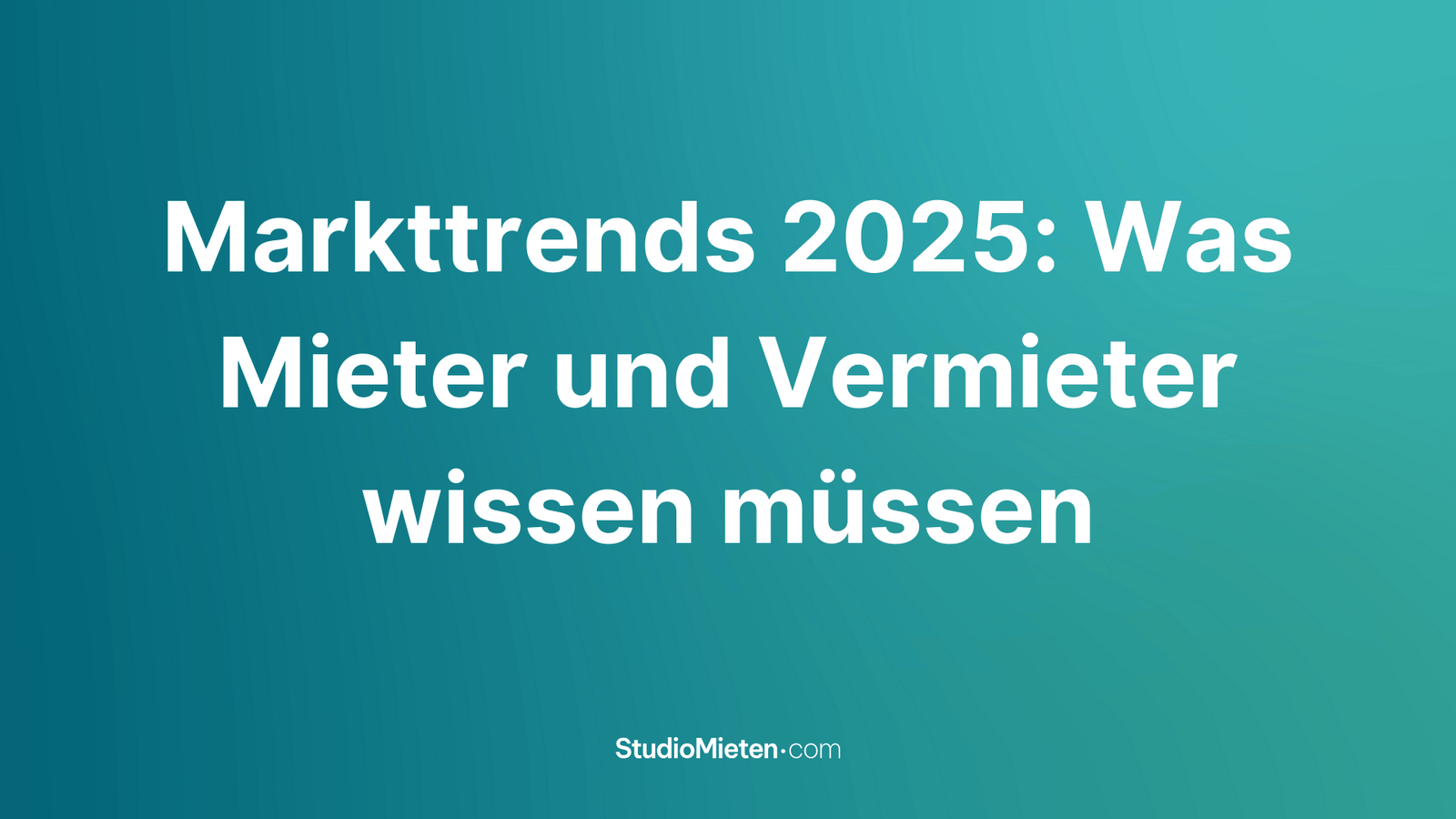 Grafik mit dem Titel 'Markttrends 2025: Was Mieter und Vermieter wissen müssen' in weißer Schrift auf einem türkisfarbenen Hintergrund, ergänzt durch das Studiomieten-Logo.